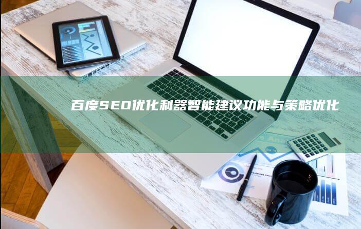 百度SEO优化利器：智能建议功能与策略优化指南